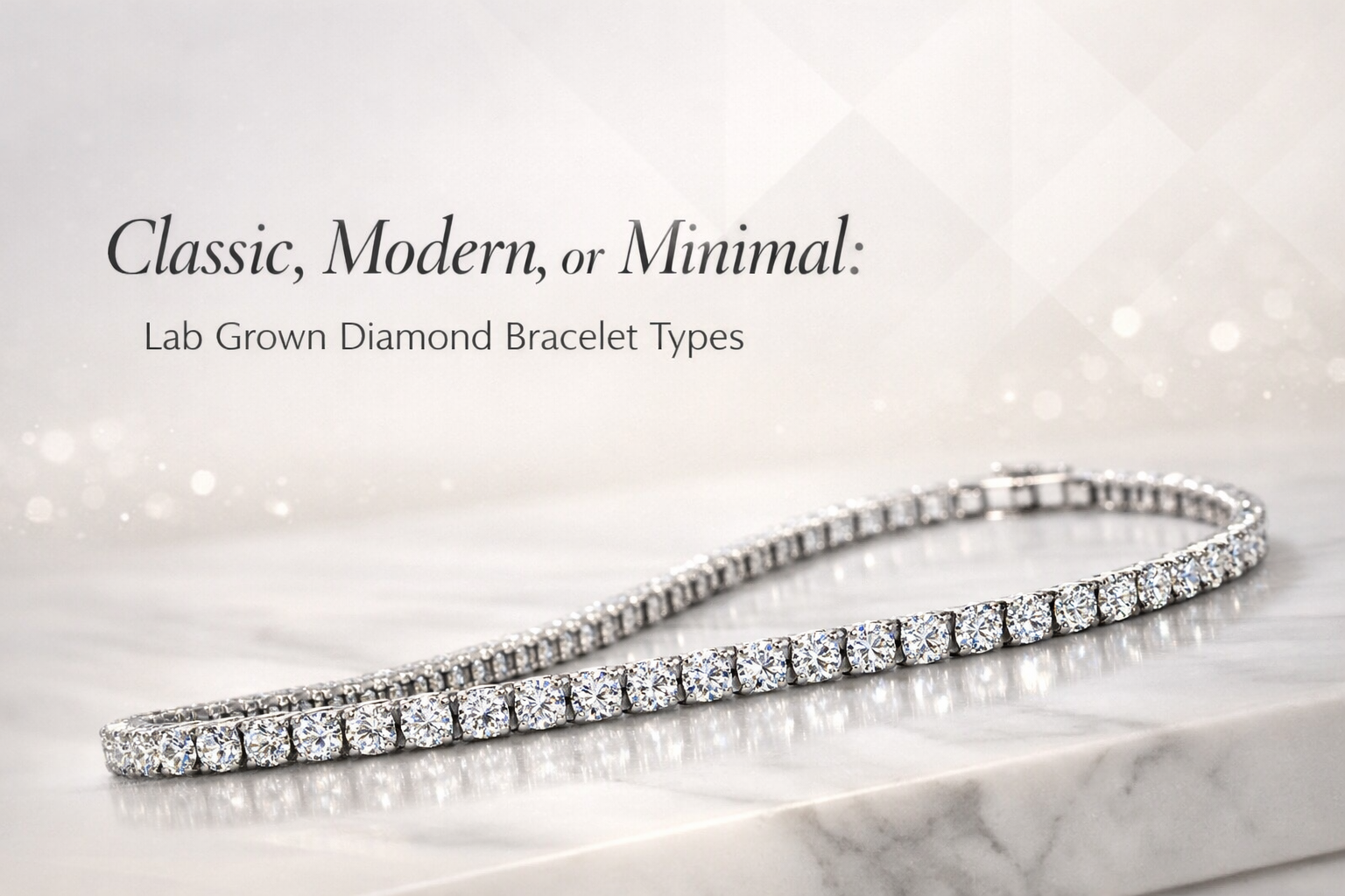 Lab Grown Diamond Bracelet Types : Classic, Modern, or Minimal
